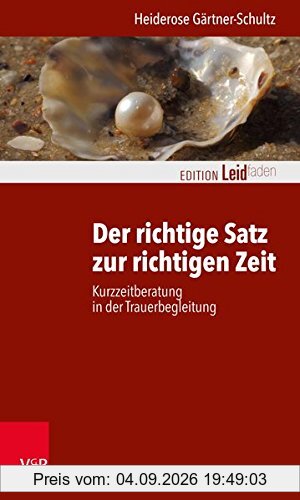 Der richtige Satz zur richtigen Zeit: Kurzzeitberatung in der Trauerbegleitung (Edition Leidfaden / Basisqualifikation Trauerbegleitung)
