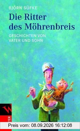 Die Ritter des Möhrenbreis: Geschichten von Vater und Sohn