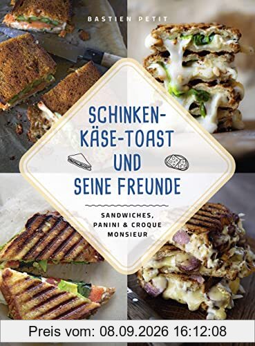 Schinken-Käse-Toast und seine Freunde: Sandwiches, Panini & Croque Monsieur