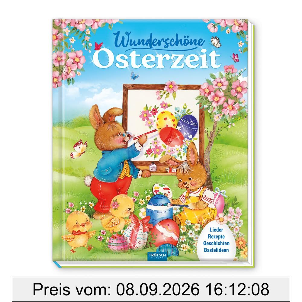Trötsch Osterbuch Wunderschöne Osterzeit: Geschichtenbuch Bilderbuch Bastelanleitungen Rezepte & Lieder