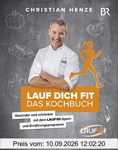 Lauf dich fit - Das Kochbuch Gesünder und schlanker mit dem LAUF10!-Sport- und -Ernährungsprogramm