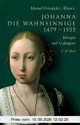 Johanna die Wahnsinnige 1479-1555: Königin und Gefangene