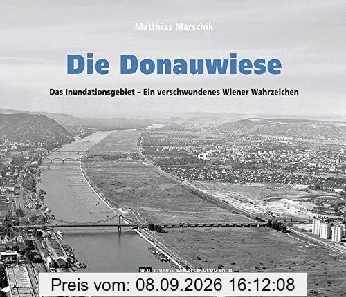 Die Donauwiese: Das Inundationsgebiet – Ein verschwundenes Wiener Wahrzeichen