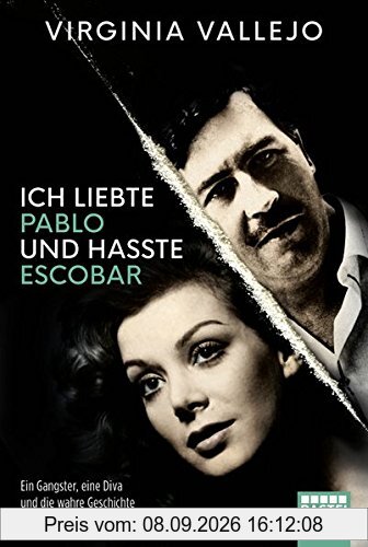 Ich liebte Pablo und hasste Escobar: Ein Gangster, eine Diva und die wahre Geschichte einer unmöglichen Liebe