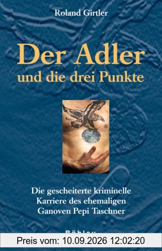 Der Adler und die drei Punkte: Die gescheiterte kriminelle Karriere des ehemaligen Ganoven Pepi Taschner