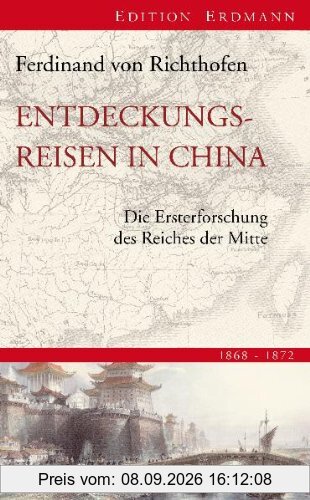 Entdeckungsreisen in China: Die Ersterforschung des Reiches der Mitte 1868-1872