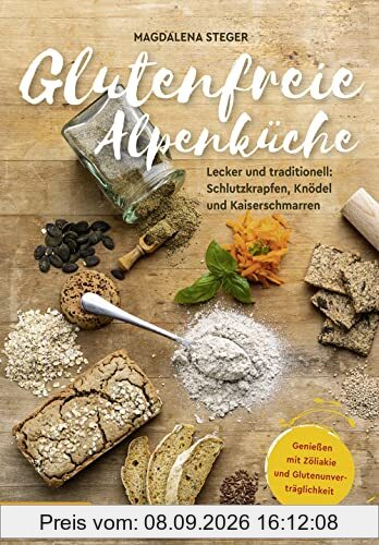 Glutenfreie Alpenküche – Genießen mit Zöliakie und Glutenunverträglichkeit: Lecker und traditionell: Schlutzkrapfen, Knödel und Kaiserschmarren