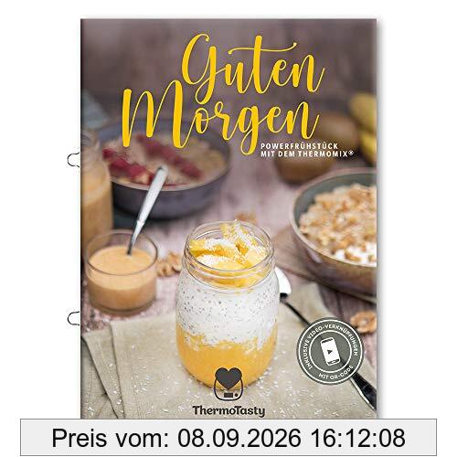 ThermoTasty Guten Morgen: Powerfrühstück mit dem Thermomix® Frühstückbowls, Overnight Oats, Porridge, Granola, Rezepte zum Selbermachen