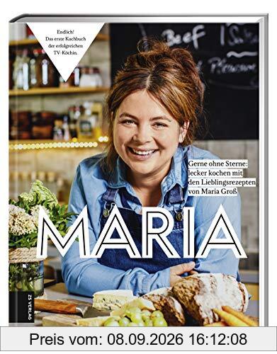 Maria: gerne ohne Sterne: Lecker kochen mit den Lieblingsrezepten von Maria Groß