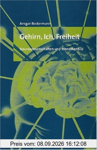 Gehirn, Ich, Freiheit: Neurowissenschaften und Menschenbild