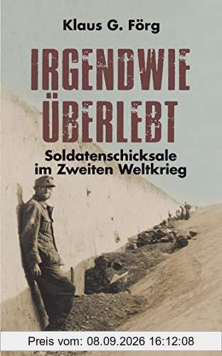 Irgendwie überlebt: Soldatenschicksale im Zweiten Weltkrieg