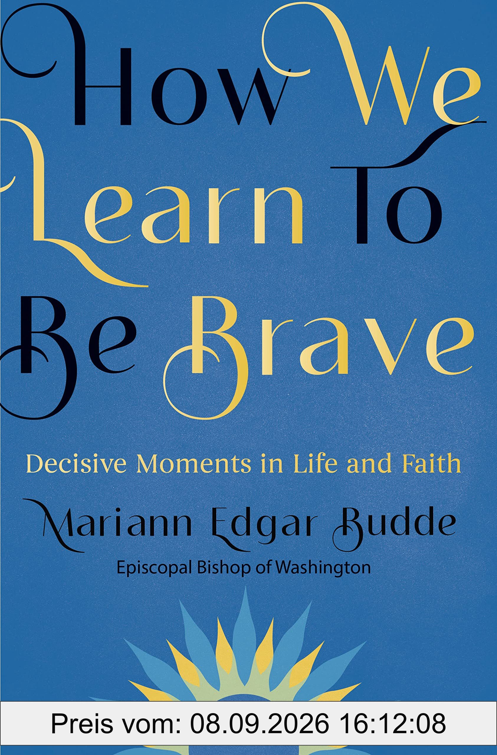 How We Learn to Be Brave: Decisive Moments in Life and Faith