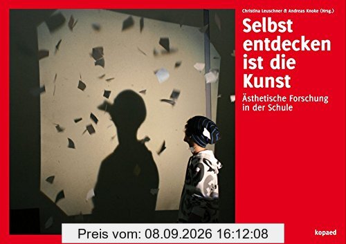 Selbst entdecken ist die Kunst: Ästhetische Forschung in der Schule