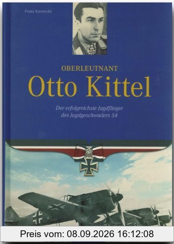 Oberleutnant Otto Kittel. Der erfolgreichste Jagdflieger des Jagdgeschwaders 54