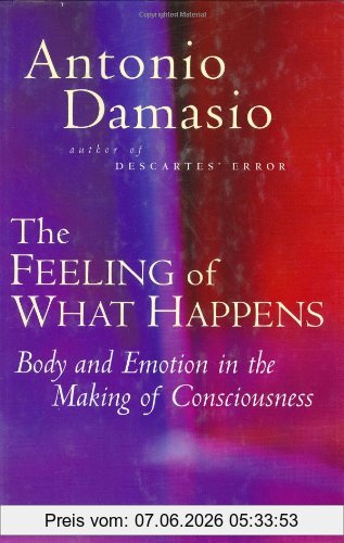 Antonio Damasio Feeling Of What Happens, Body And Emotion In The Making Of Consciousness