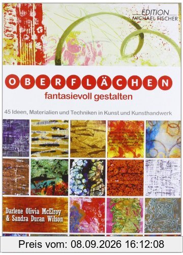 Oberflächen fantasievoll gestalten: 45 Ideen, Materialien und Techniken in Kunst und Kunsthandwerk