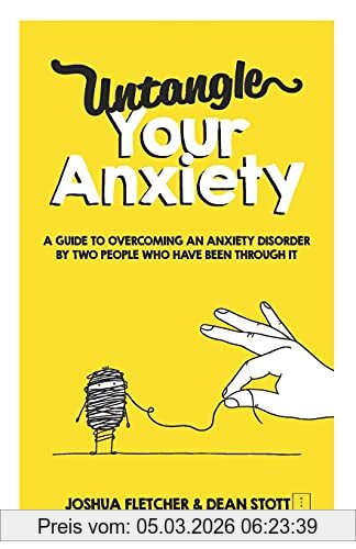 Joshua Fletcher Untangle Your Anxiety, A Guide To Overcoming An Anxiety Disorder By Two People Who Have Been Through It