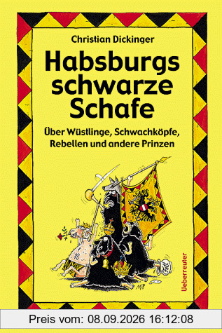 Habsburgs schwarze Schafe. Über Wüstlinge, Schwachköpfe, Rebellen und andere Prinzen