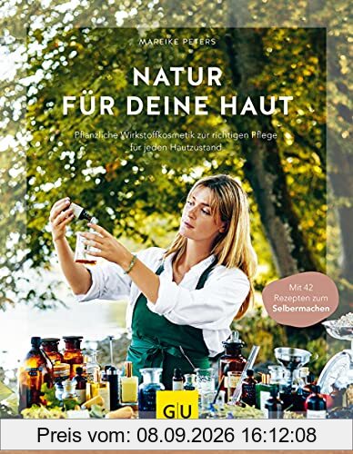 Natur für deine Haut: Pflanzliche Wirkstoffkosmetik zur richtigen Pflege für jeden Hautzustand (GU Einzeltitel Gesundheit/Alternativheilkunde)