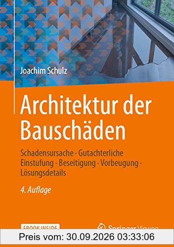 Architektur der Bauschäden: Schadensursache - Gutachterliche Einstufung - Beseitigung - Vorbeugung - Lösungsdetails