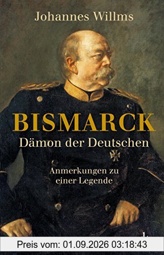 Bismarck - Dämon der Deutschen: Anmerkungen zu einer Legende Mit einem Vorwort zur Taschenbuchausgabe