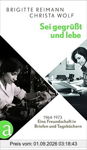 Sei gegrüßt und lebe: Eine Freundschaft in Briefen und Tagebüchern 1964-1973