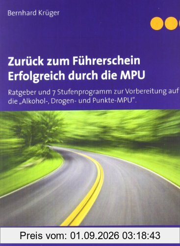 Zurück zum Führerschein/Erfolgreich durch die MPU: Ratgeber und 7 Stufenprogramm zur Vorbereitung auf die Alkohol-, Drogen- und Punkte-MPU. Mit ausführlichem Fragenkatalog