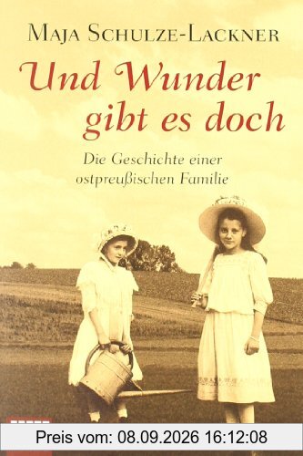 Und Wunder gibt es doch: Die Geschichte einer ostpreußischen Familie