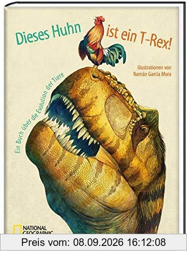 Dieses Huhn ist ein T-Rex! Ein Buch über die Evolution der Tiere: National Geographic KiDS