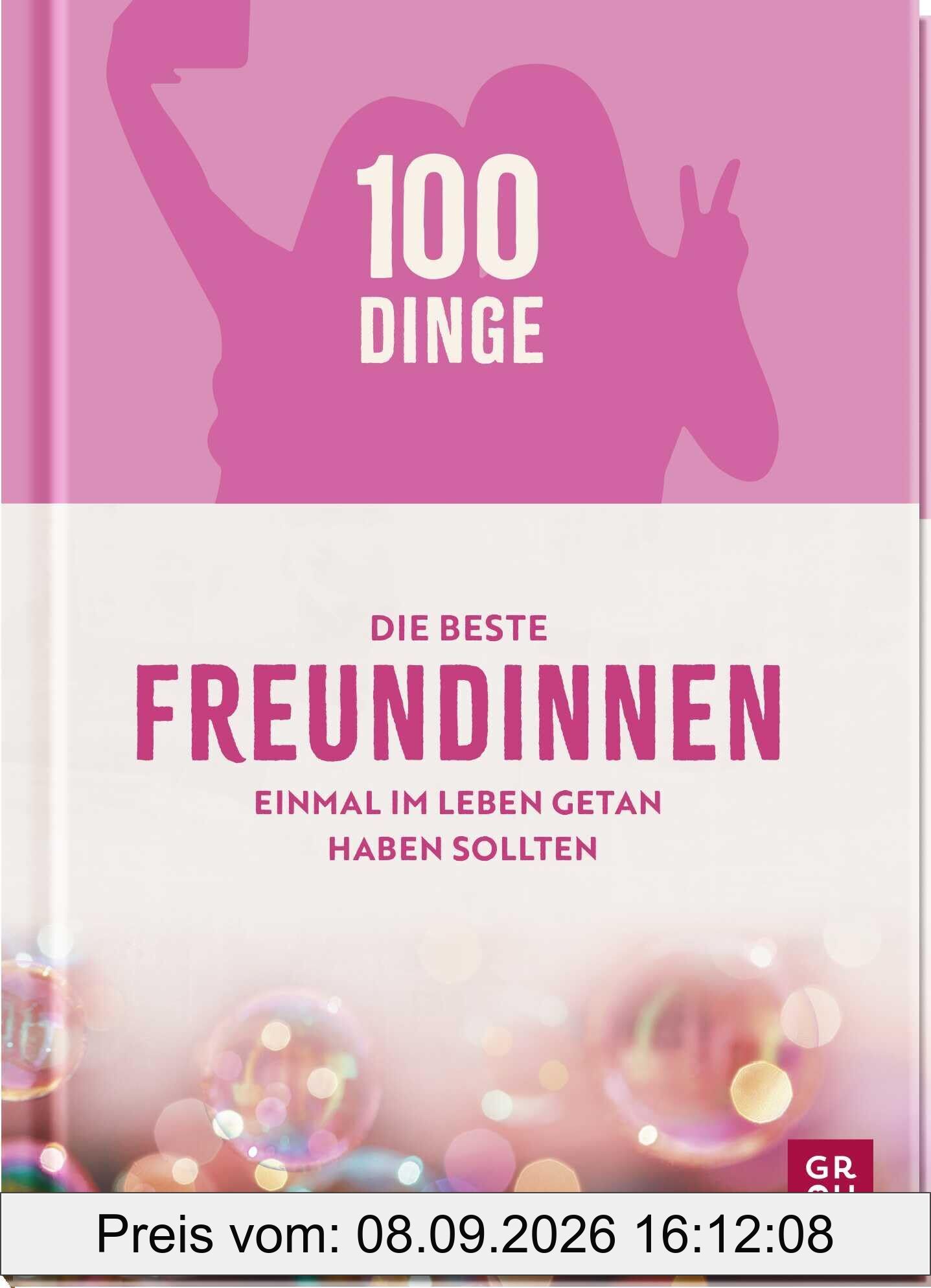 100 Dinge, die beste Freundinnen einmal im Leben getan haben sollten
