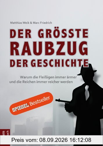 Der größte Raubzug der Geschichte: Warum die Fleißigen immer ärmer und die Reichen immer reicher werden