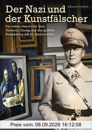 Der Nazi und der Kunstfälscher: Die wahre Geschichte über Vermeer, Göring und den größten Kunstbetrug des 20. Jahrhunderts