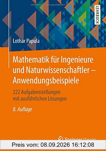 Mathematik für Ingenieure und Naturwissenschaftler - Anwendungsbeispiele: 222 Aufgabenstellungen mit ausführlichen Lösungen