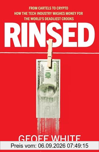 Rinsed: From Cartels to Crypto: How the Tech Industry Washes Money for the World's Deadliest Crooks