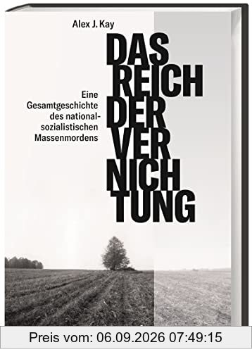Das Reich der Vernichtung. Eine Gesamtgeschichte des nationalsozialistischen Massenmords. Die strategische Bedeutung der NS-Verbrechen für Politik und ... des nationalsozialistischen Massenmordens