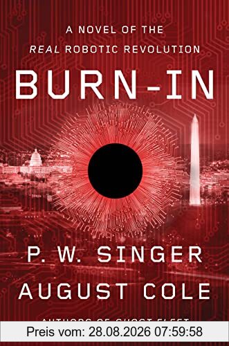 Singer, P. W. Burn-In, A Novel Of The Real Robotic Revolution
