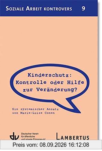 Kinderschutz: Kontrolle oder Hilfe zur Veränderung?: Ein systemischer Ansatz von Marie-Luise Conen - Aus der Reihe Soziale Arbeit kontrovers - Band 9