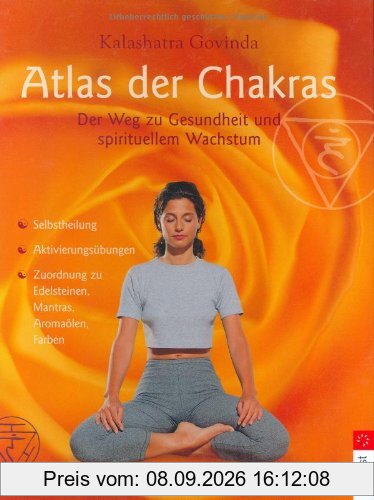 Atlas der Chakras: Der Weg zu Gesundheit und spirituellem Wachstum: Der Weg zu Gesundheit und spirituellem Wachstum. Selbstheilung. ... zu Edelsteinen, Mantras, Aromaölen, Farben