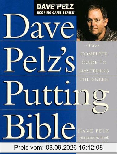 Dave Pelz's Putting Bible: The Complete Guide to Mastering the Green (Dave Pelz Scoring Game)