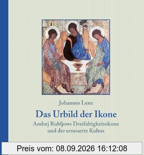 Das Urbild der Ikone: Andrej Rubljows Dreifaltigkeitsikone und der erneuerte Kultus