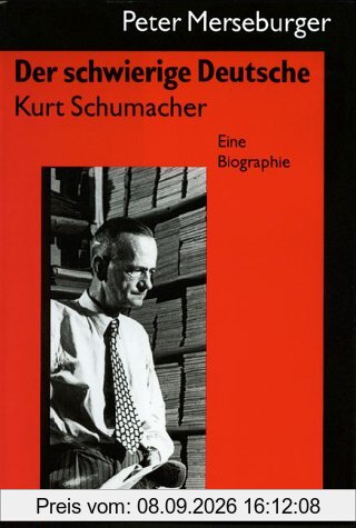 Der schwierige Deutsche Kurt Schumacher. Eine Biographie