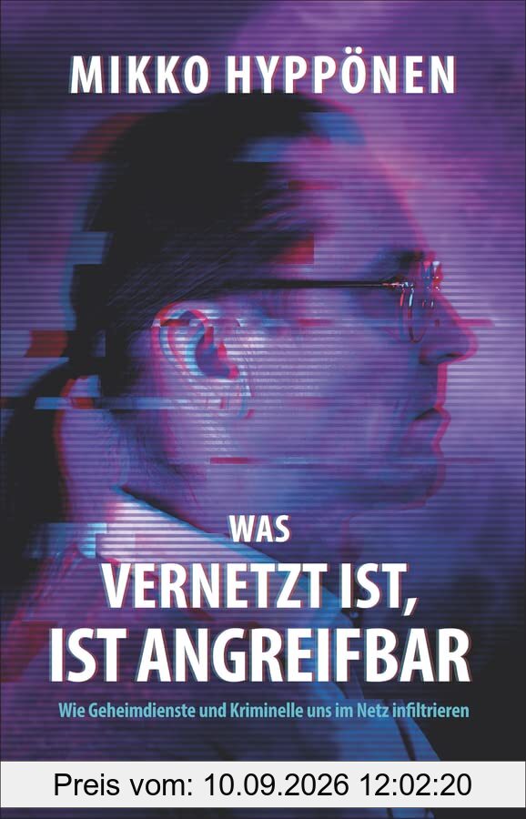 Was vernetzt ist, ist angreifbar: Wie Geheimdienste und Kriminelle uns im Netz infiltrieren