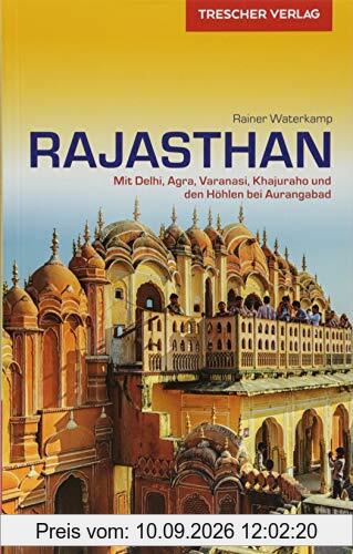 Reiseführer Rajasthan: Mit Delhi, Agra, Varanasi, Khajuraho und den Höhlen bei Aurangabad (Trescher-Reihe Reisen)