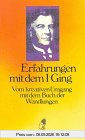 Erfahrungen mit dem I Ging. Vom kreativen Umgang mit dem Buch der Wandlungen