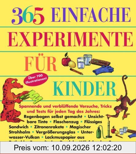 365 einfache Experimente für Kinder: Spannende und verblüffende Versuche, Tricks und Tests für jeden Tag des Jahres