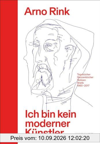 Arno Rink. Ich bin kein moderner Künstler: Tagebücher, Skizzenbücher, Notizen, Briefe 1960–2017