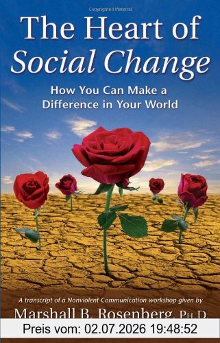 Rosenberg, Marshall B. The Heart Of Social Change, How To Make A Difference In Your World (Nonviolent Communication Guides)