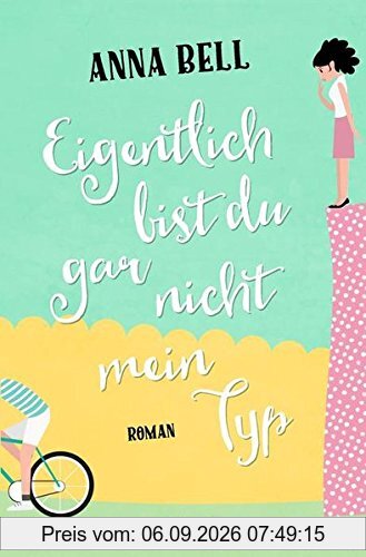 Eigentlich bist du gar nicht mein Typ: Roman
