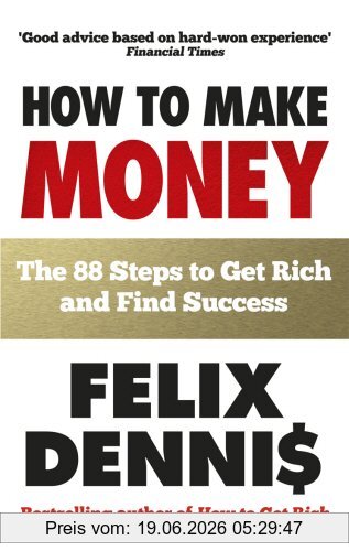 Felix Dennis How To Make Money, The 88 Steps To Get Rich And Find Success