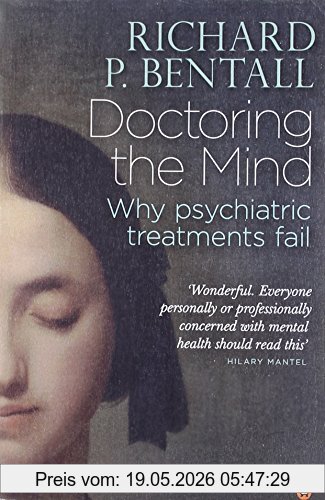 Bentall, Richard P. Doctoring The Mind, Why Psychiatric Treatments Fail